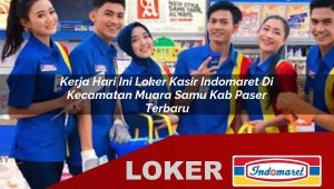kerja hari ini loker kasir indomaret di kecamatan muara samu kab paser terbaru 1755879549