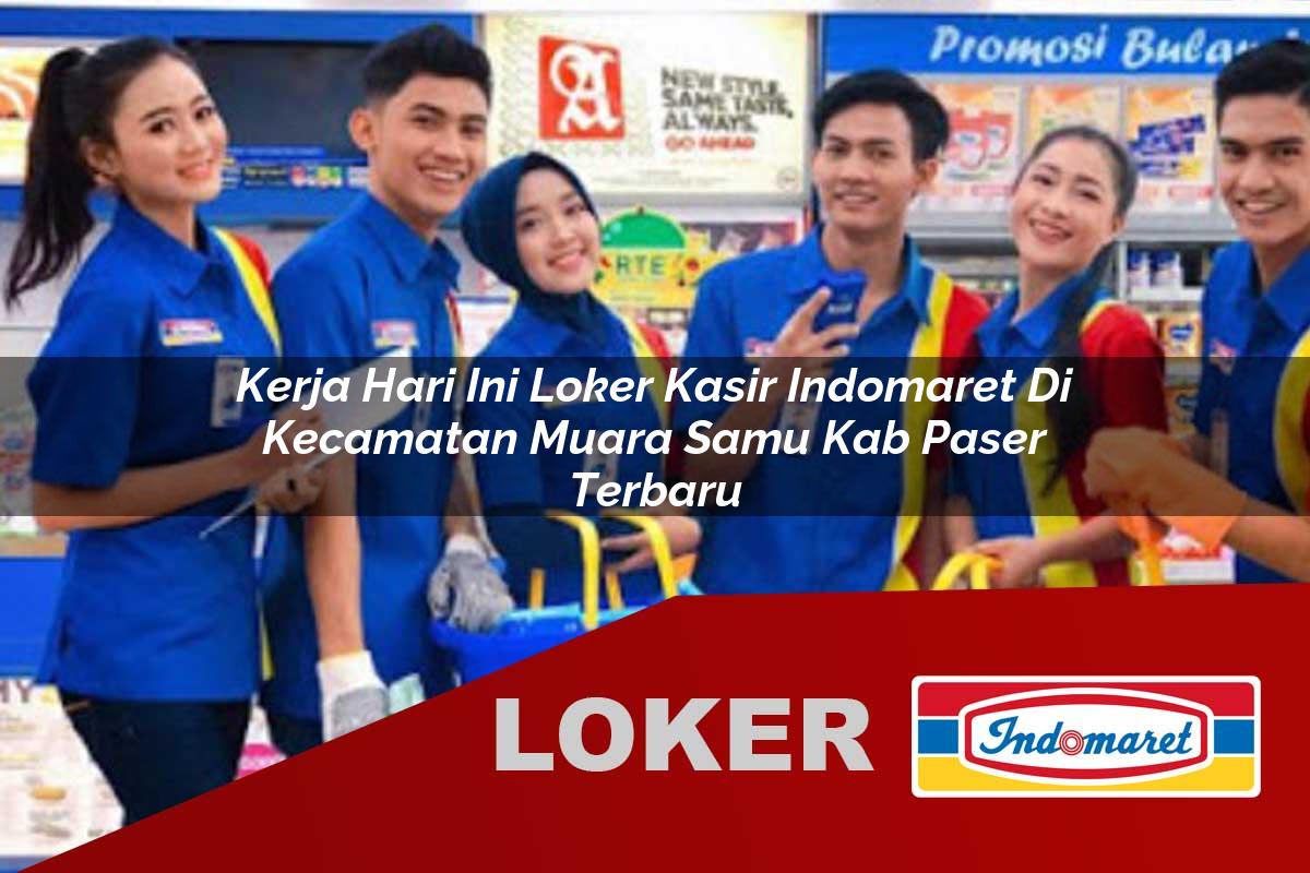 kerja hari ini loker kasir indomaret di kecamatan muara samu kab paser terbaru 1755879549