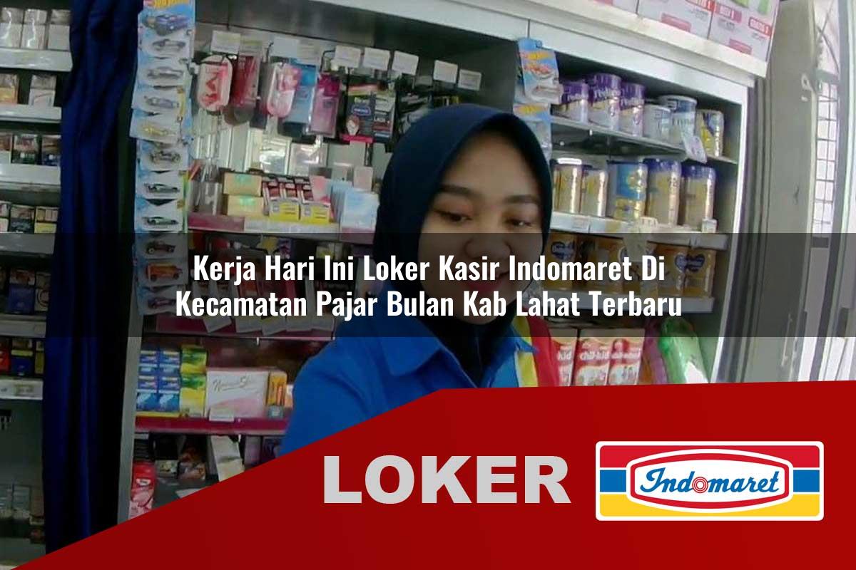 kerja hari ini loker kasir indomaret di kecamatan pajar bulan kab lahat terbaru 1755794058
