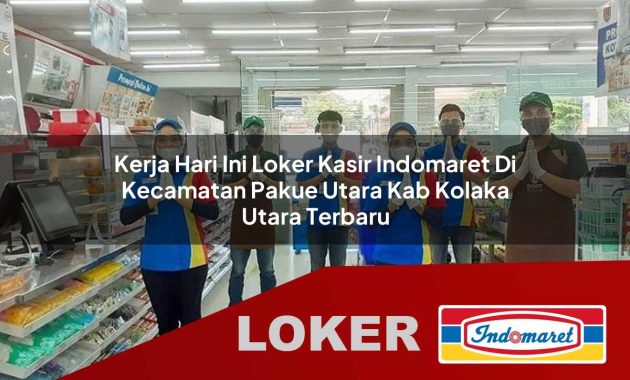 kerja hari ini loker kasir indomaret di kecamatan pakue utara kab kolaka utara terbaru 1755704660