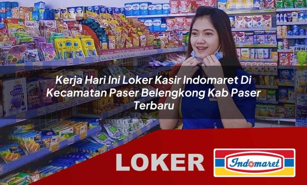 kerja hari ini loker kasir indomaret di kecamatan paser belengkong kab paser terbaru 1755568940