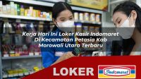 kerja hari ini loker kasir indomaret di kecamatan petasia kab morowali utara terbaru 1755963498