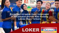 kerja hari ini loker kasir indomaret di kecamatan portibi kab padang lawas utara terbaru 1755959540