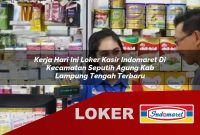 kerja hari ini loker kasir indomaret di kecamatan seputih agung kab lampung tengah terbaru 1755567500