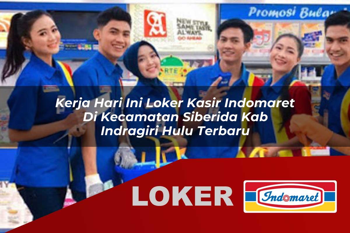kerja hari ini loker kasir indomaret di kecamatan siberida kab indragiri hulu terbaru 1755982697
