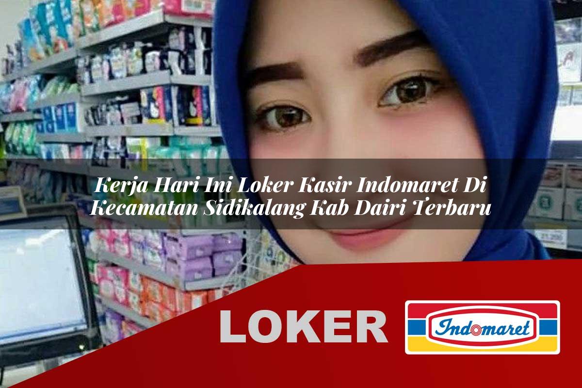 kerja hari ini loker kasir indomaret di kecamatan sidikalang kab dairi terbaru 1755862750
