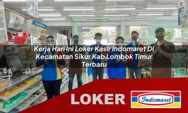 kerja hari ini loker kasir indomaret di kecamatan sikur kab lombok timur terbaru 1755536653