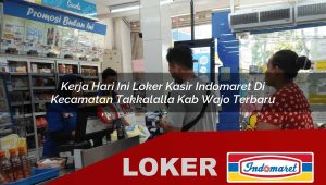 kerja hari ini loker kasir indomaret di kecamatan takkalalla kab wajo terbaru 1755972378