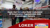 kerja hari ini loker kasir indomaret di kecamatan tegalsiwalan kab probolinggo terbaru 1755956779