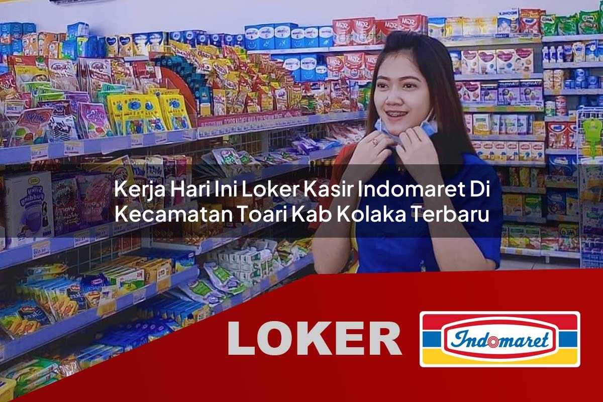 kerja hari ini loker kasir indomaret di kecamatan toari kab kolaka terbaru 1755541070