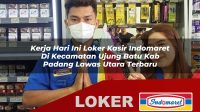 kerja hari ini loker kasir indomaret di kecamatan ujung batu kab padang lawas utara terbaru 1755991218