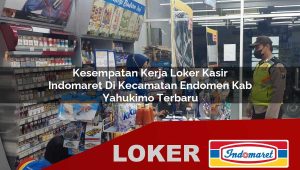 kesempatan kerja loker kasir indomaret di kecamatan endomen kab yahukimo terbaru 1755842658