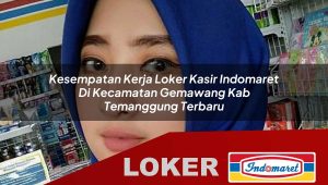 kesempatan kerja loker kasir indomaret di kecamatan gemawang kab temanggung terbaru 1755846977