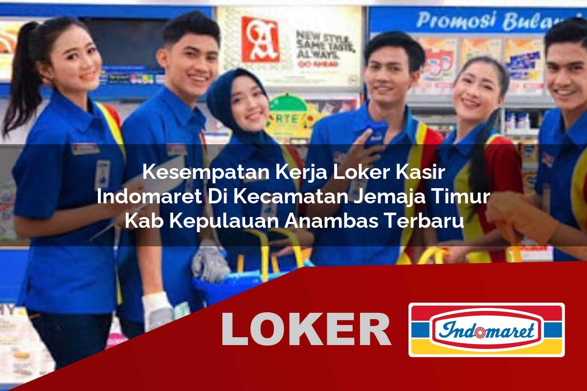 kesempatan kerja loker kasir indomaret di kecamatan jemaja timur kab kepulauan anambas terbaru 1755654789