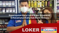 kesempatan kerja loker kasir indomaret di kecamatan kahu kab bone terbaru 1755995165