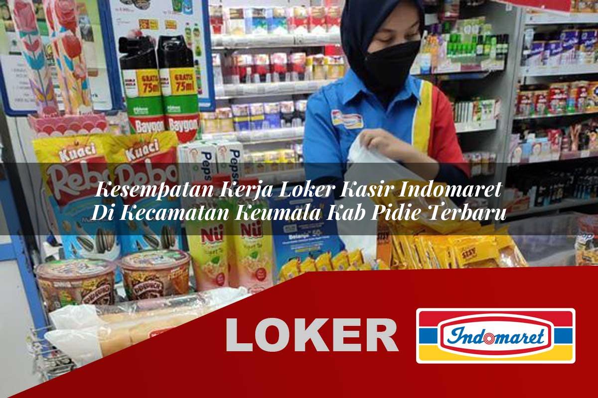 kesempatan kerja loker kasir indomaret di kecamatan keumala kab pidie terbaru 1755968175