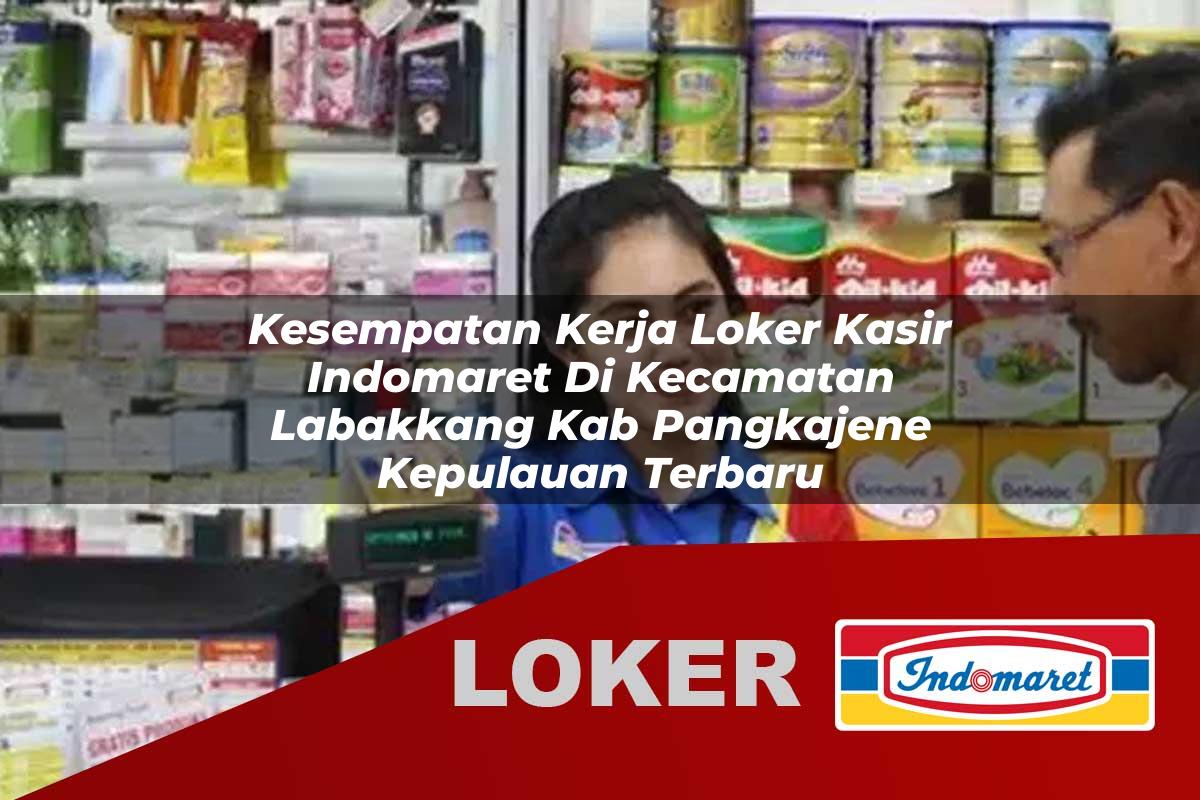 kesempatan kerja loker kasir indomaret di kecamatan labakkang kab pangkajene kepulauan terbaru 1755912617