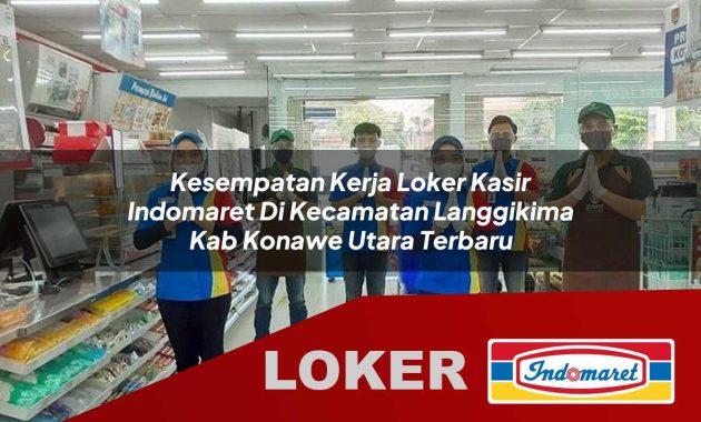 kesempatan kerja loker kasir indomaret di kecamatan langgikima kab konawe utara terbaru 1755602901