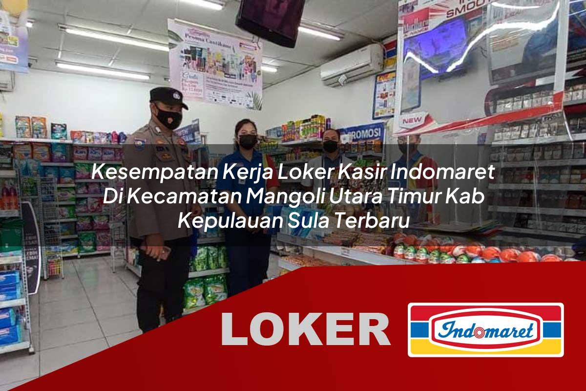kesempatan kerja loker kasir indomaret di kecamatan mangoli utara timur kab kepulauan sula terbaru 1755541574