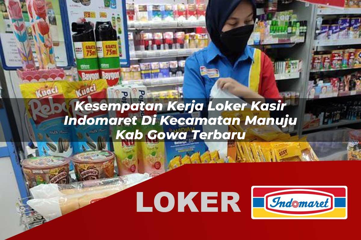 kesempatan kerja loker kasir indomaret di kecamatan manuju kab gowa terbaru 1755727565