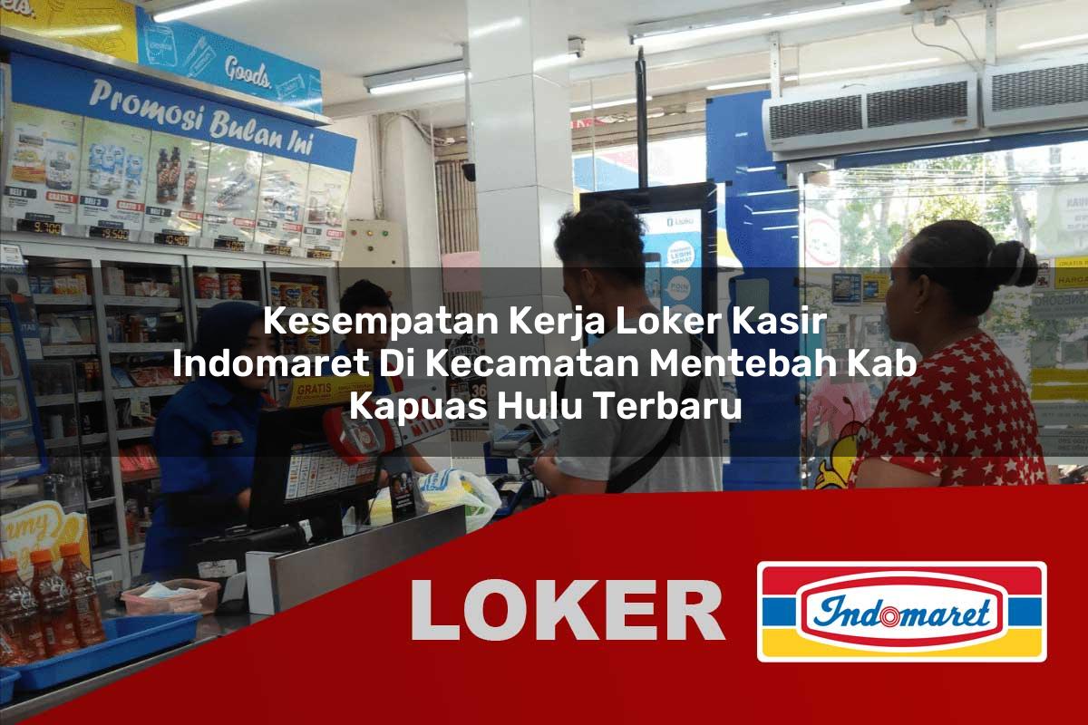 kesempatan kerja loker kasir indomaret di kecamatan mentebah kab kapuas hulu terbaru 1755874460