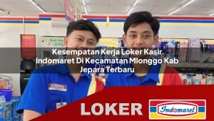 kesempatan kerja loker kasir indomaret di kecamatan mlonggo kab jepara terbaru 1755992543