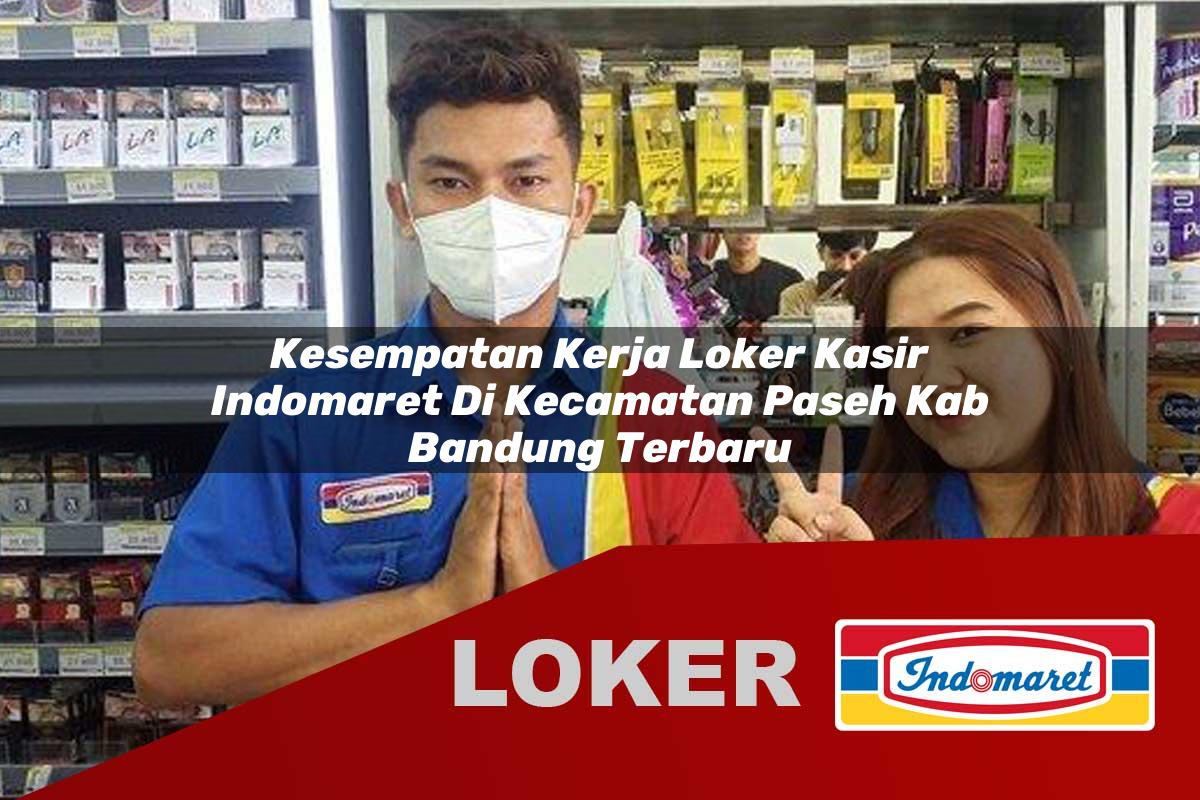 kesempatan kerja loker kasir indomaret di kecamatan paseh kab bandung terbaru 1755643098