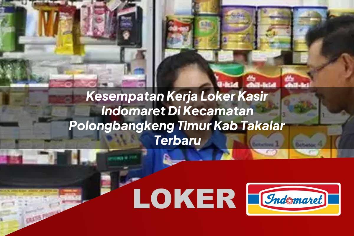 kesempatan kerja loker kasir indomaret di kecamatan polongbangkeng timur kab takalar terbaru 1756013288