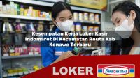 kesempatan-kerja-loker-kasir-indomaret-di-kecamatan-routa-kab-konawe-terbaru-1755869039.jpg