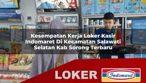 kesempatan kerja loker kasir indomaret di kecamatan salawati selatan kab sorong terbaru 1755865700