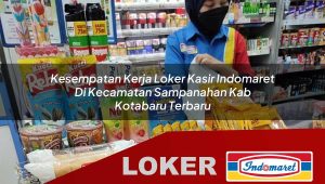 kesempatan kerja loker kasir indomaret di kecamatan sampanahan kab kotabaru terbaru 1755855553