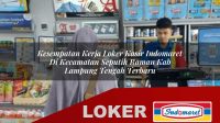 kesempatan kerja loker kasir indomaret di kecamatan seputih raman kab lampung tengah terbaru 1755970185