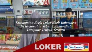 kesempatan kerja loker kasir indomaret di kecamatan seputih raman kab lampung tengah terbaru 1755970185