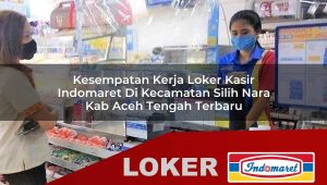 kesempatan kerja loker kasir indomaret di kecamatan silih nara kab aceh tengah terbaru 1755987496