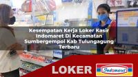 kesempatan kerja loker kasir indomaret di kecamatan sumbergempol kab tulungagung terbaru 1756027699