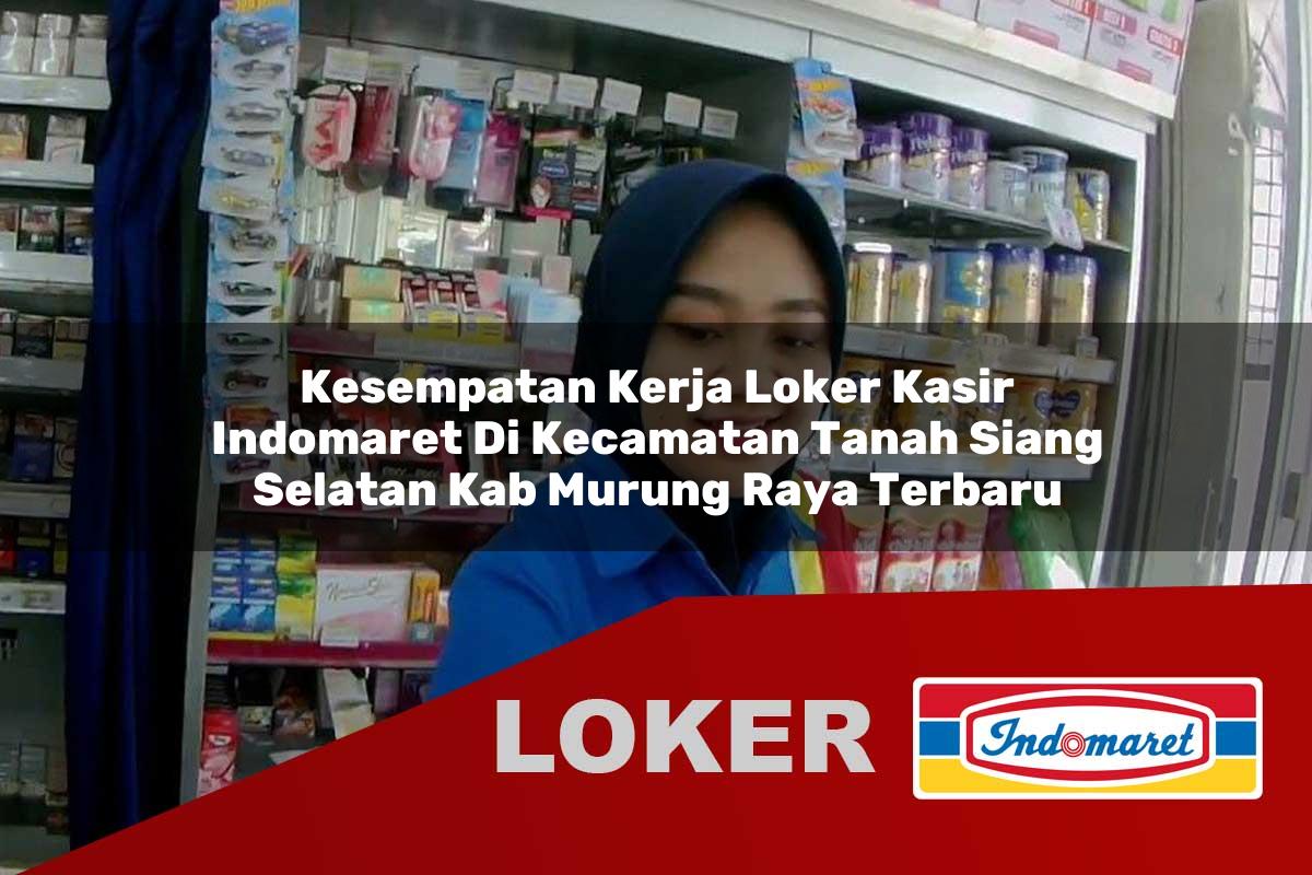 kesempatan kerja loker kasir indomaret di kecamatan tanah siang selatan kab murung raya terbaru 1756022249