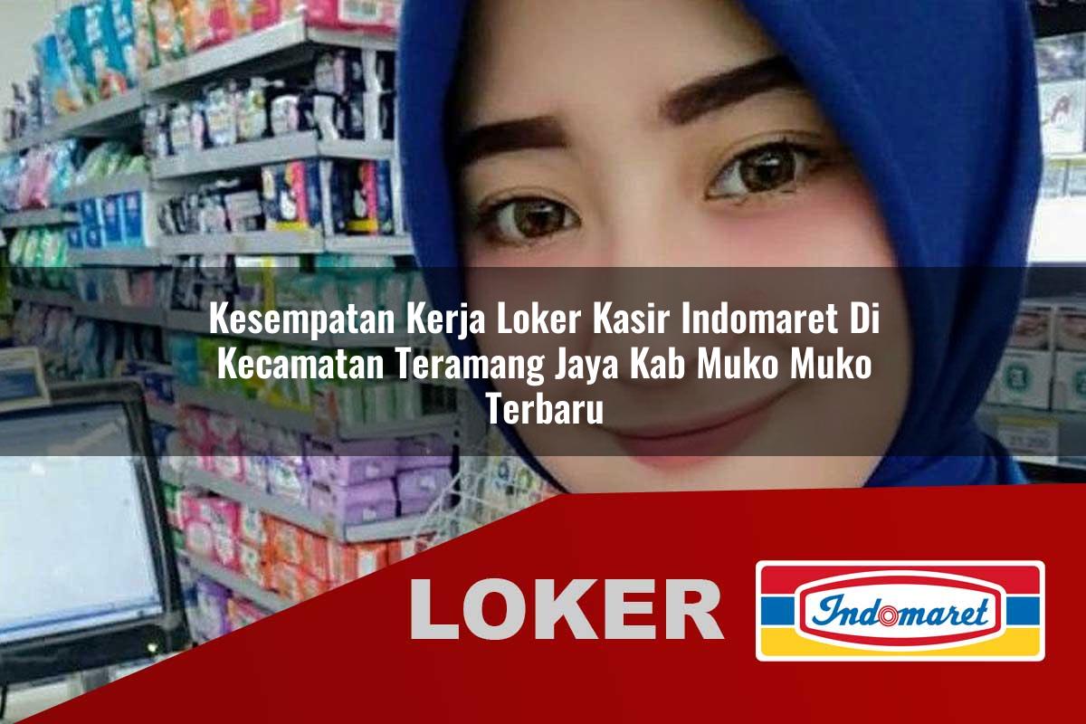 kesempatan kerja loker kasir indomaret di kecamatan teramang jaya kab muko muko terbaru 1755715572