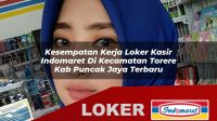 kesempatan kerja loker kasir indomaret di kecamatan torere kab puncak jaya terbaru 1756000793