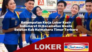 kesempatan kerja loker kasir indomaret di kecamatan wasile selatan kab halmahera timur terbaru 1755856684