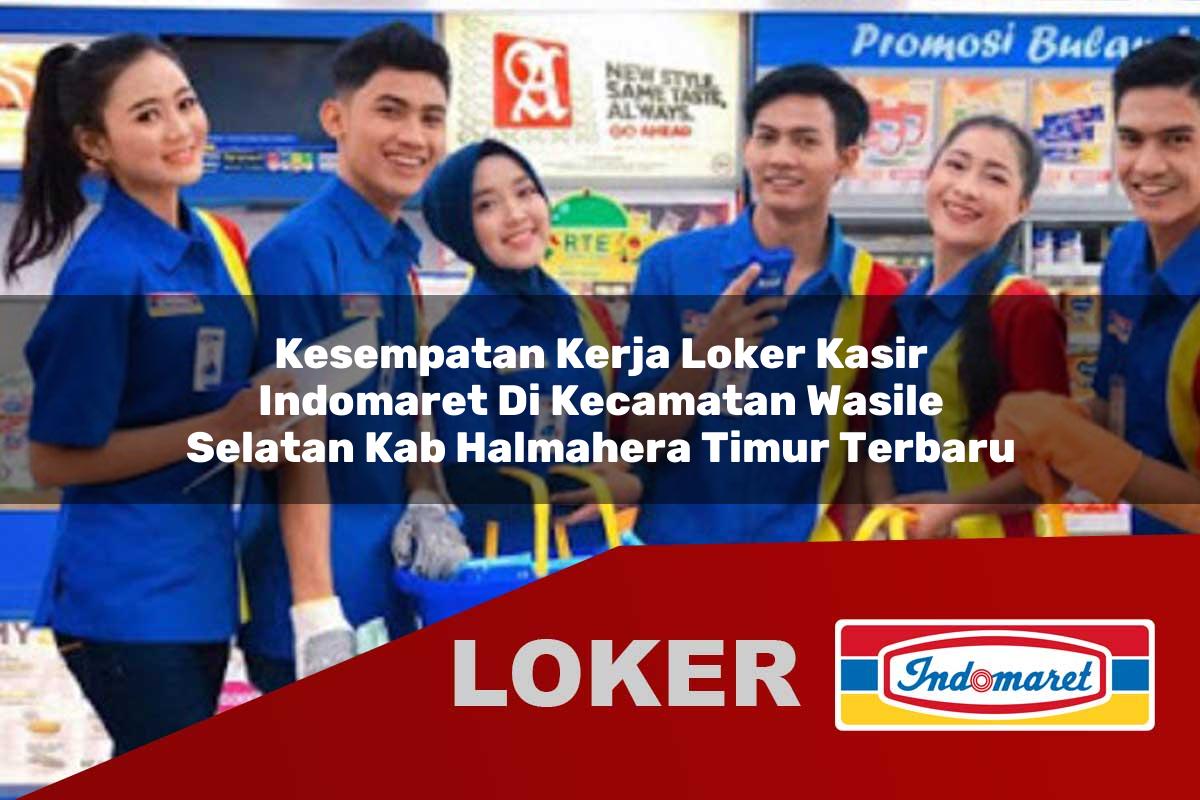 kesempatan kerja loker kasir indomaret di kecamatan wasile selatan kab halmahera timur terbaru 1755856684