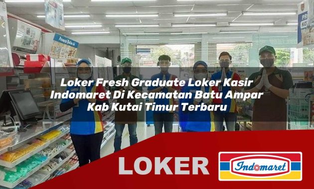 loker fresh graduate loker kasir indomaret di kecamatan batu ampar kab kutai timur terbaru 1755611671