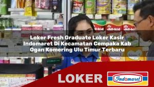 loker fresh graduate loker kasir indomaret di kecamatan cempaka kab ogan komering ulu timur terbaru 1756054696