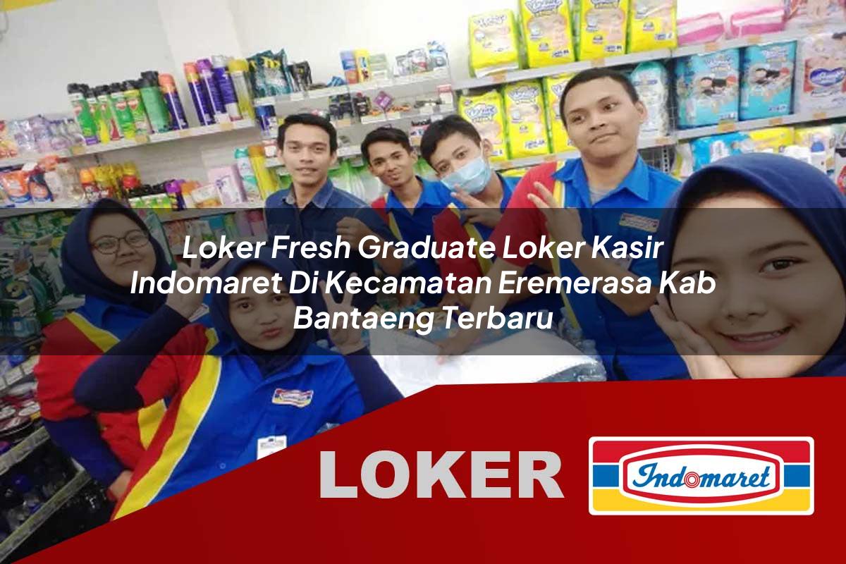 loker fresh graduate loker kasir indomaret di kecamatan eremerasa kab bantaeng terbaru 1755534260