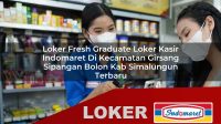 loker-fresh-graduate-loker-kasir-indomaret-di-kecamatan-girsang-sipangan-bolon-kab-simalungun-terbaru-1755816248.jpg