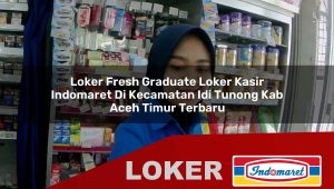 loker fresh graduate loker kasir indomaret di kecamatan idi tunong kab aceh timur terbaru 1755888864