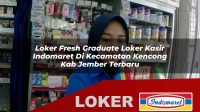 loker fresh graduate loker kasir indomaret di kecamatan kencong kab jember terbaru 1755997517