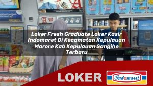 loker fresh graduate loker kasir indomaret di kecamatan kepulauan marore kab kepulauan sangihe terbaru 1755874222