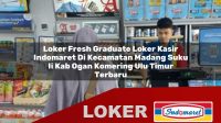 loker fresh graduate loker kasir indomaret di kecamatan madang suku ii kab ogan komering ulu timur terbaru 1756034538