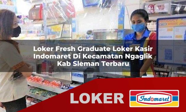 loker fresh graduate loker kasir indomaret di kecamatan ngaglik kab sleman terbaru 1755544511