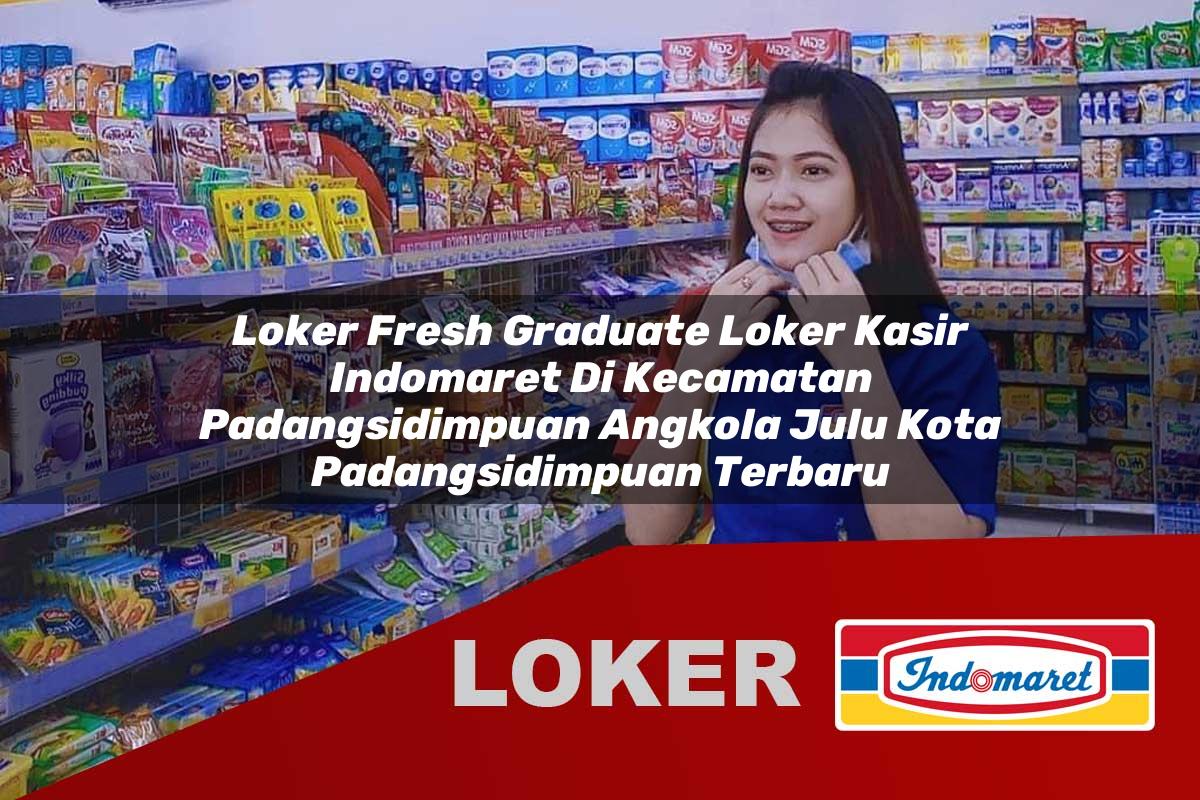 loker fresh graduate loker kasir indomaret di kecamatan padangsidimpuan angkola julu kota padangsidimpuan terbaru 1755867742